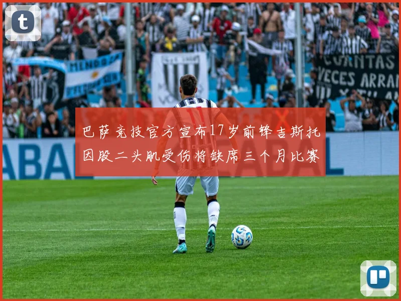 巴萨竞技官方宣布17岁前锋吉斯托因股二头肌受伤将缺席三个月比赛