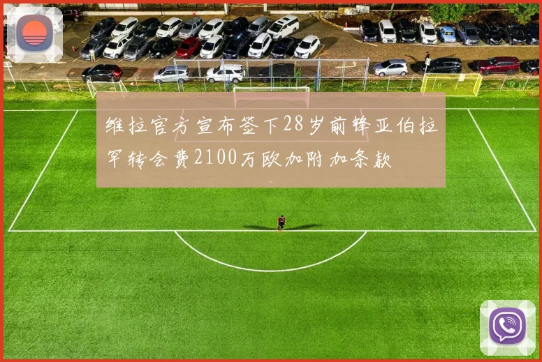 维拉官方宣布签下28岁前锋亚伯拉罕转会费2100万欧加附加条款
